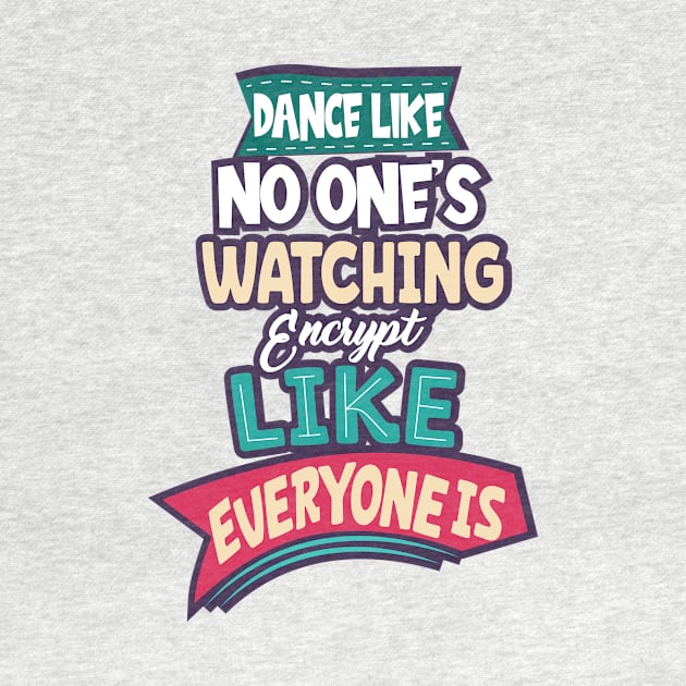 Dance Like No One's Watching Encrypt Like Everyone Is by aidreamscapes